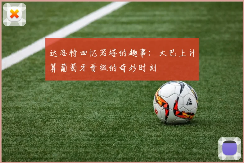 达洛特回忆若塔的趣事：大巴上计算葡萄牙晋级的奇妙时刻