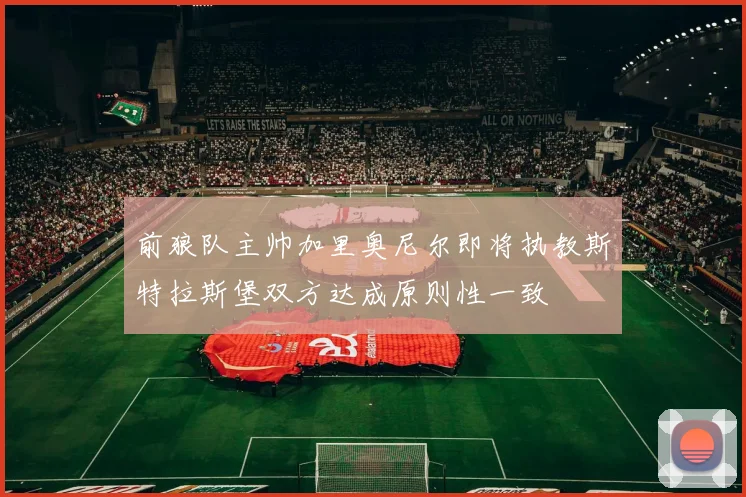 前狼队主帅加里奥尼尔即将执教斯特拉斯堡双方达成原则性一致
