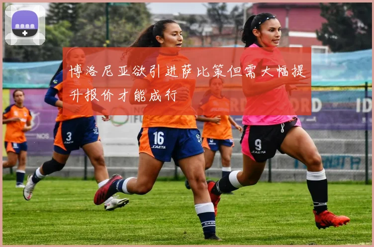 博洛尼亚欲引进萨比策但需大幅提升报价才能成行