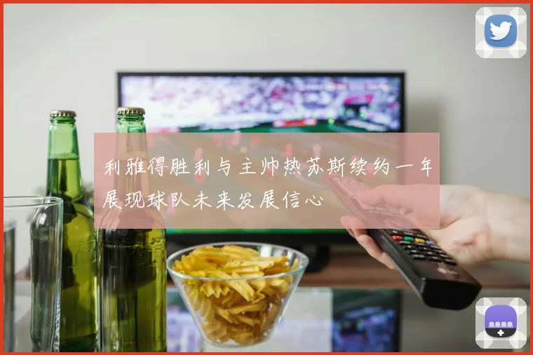 利雅得胜利与主帅热苏斯续约一年展现球队未来发展信心